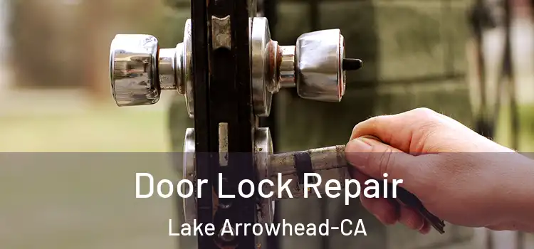  Door Lock Repair Lake Arrowhead-CA